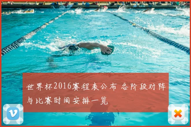 世界杯2016赛程表公布 各阶段对阵与比赛时间安排一览