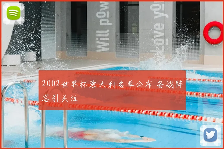 2002世界杯意大利名单公布 备战阵容引关注