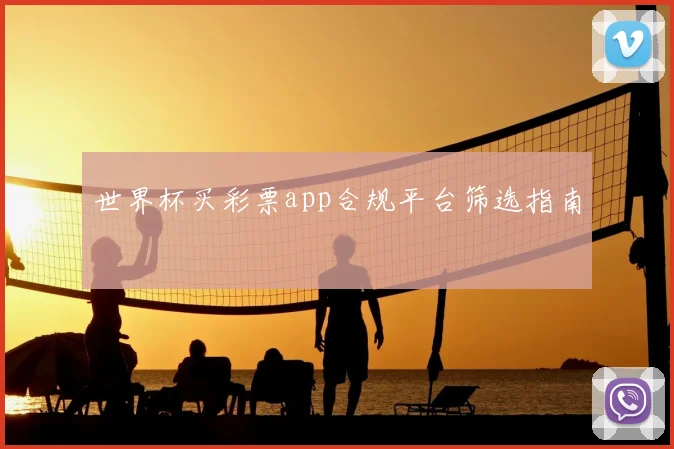 世界杯买彩票app合规平台筛选指南