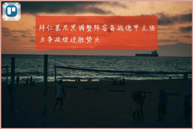 拜仁慕尼黑调整阵容备战德甲主场力争延续连胜势头